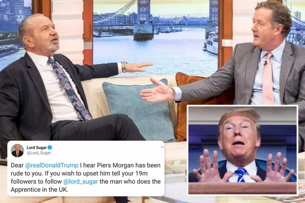 Donald Trump - Piers Morgan - Alan Sugar - Lord Sugar reignites feud with Piers Morgan as he begs Donald Trump to follow him to ‘upset’ GMB host - thesun.co.uk - Usa - Britain